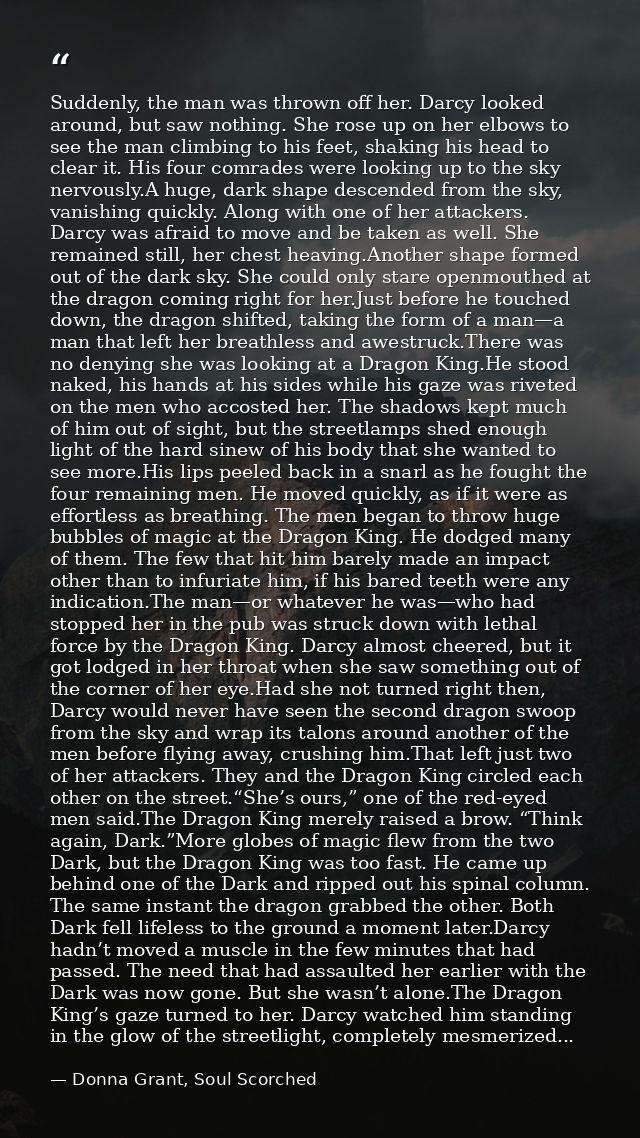 Suddenly, the man was thrown off her. Darcy looked around, but saw nothing. She rose up on her elbows to see the man cli — Donna Grant, Soul Scorched