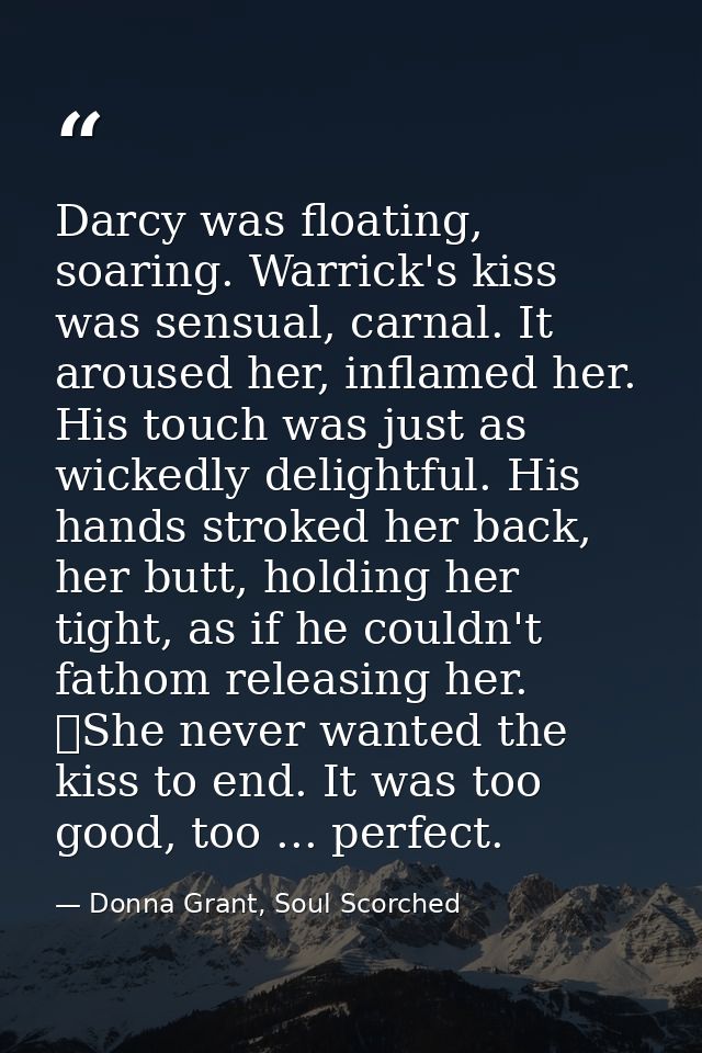 Darcy was floating, soaring. Warrick's kiss was sensual, carnal. It aroused her, inflamed her. His touch was just as wic — Donna Grant, Soul Scorched