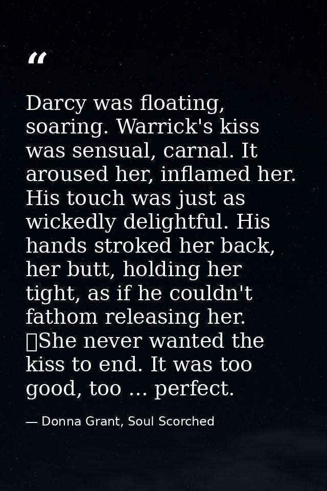 Darcy was floating, soaring. Warrick's kiss was sensual, carnal. It aroused her, inflamed her. His touch was just as wic — Donna Grant, Soul Scorched