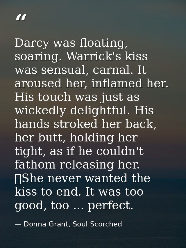 Darcy was floating, soaring. Warrick's kiss was sensual, carnal. It aroused her, inflamed her. His touch was just as wic — Donna Grant, Soul Scorched