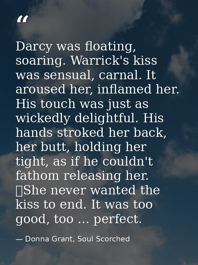 Darcy was floating, soaring. Warrick's kiss was sensual, carnal. It aroused her, inflamed her. His touch was just as wic — Donna Grant, Soul Scorched