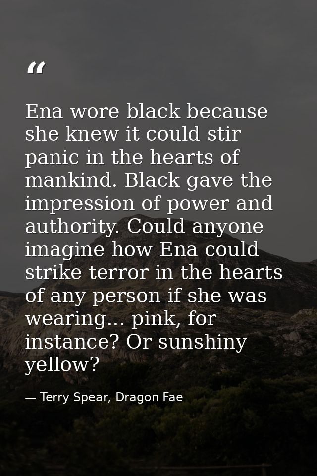 Ena wore black because she knew it could stir panic in the hearts of mankind. Black gave the impression of power and aut — Terry Spear, Dragon Fae