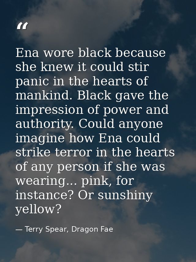 Ena wore black because she knew it could stir panic in the hearts of mankind. Black gave the impression of power and aut — Terry Spear, Dragon Fae