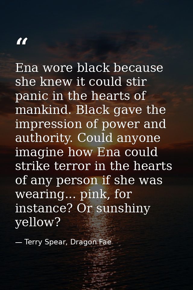 Ena wore black because she knew it could stir panic in the hearts of mankind. Black gave the impression of power and aut — Terry Spear, Dragon Fae
