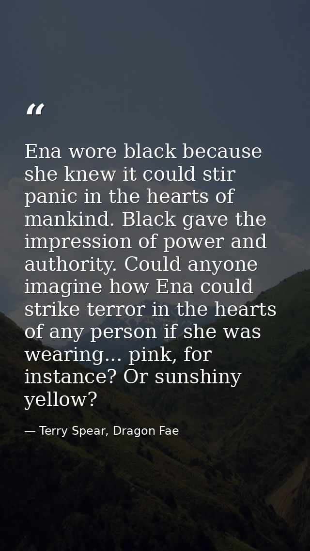 Ena wore black because she knew it could stir panic in the hearts of mankind. Black gave the impression of power and aut — Terry Spear, Dragon Fae