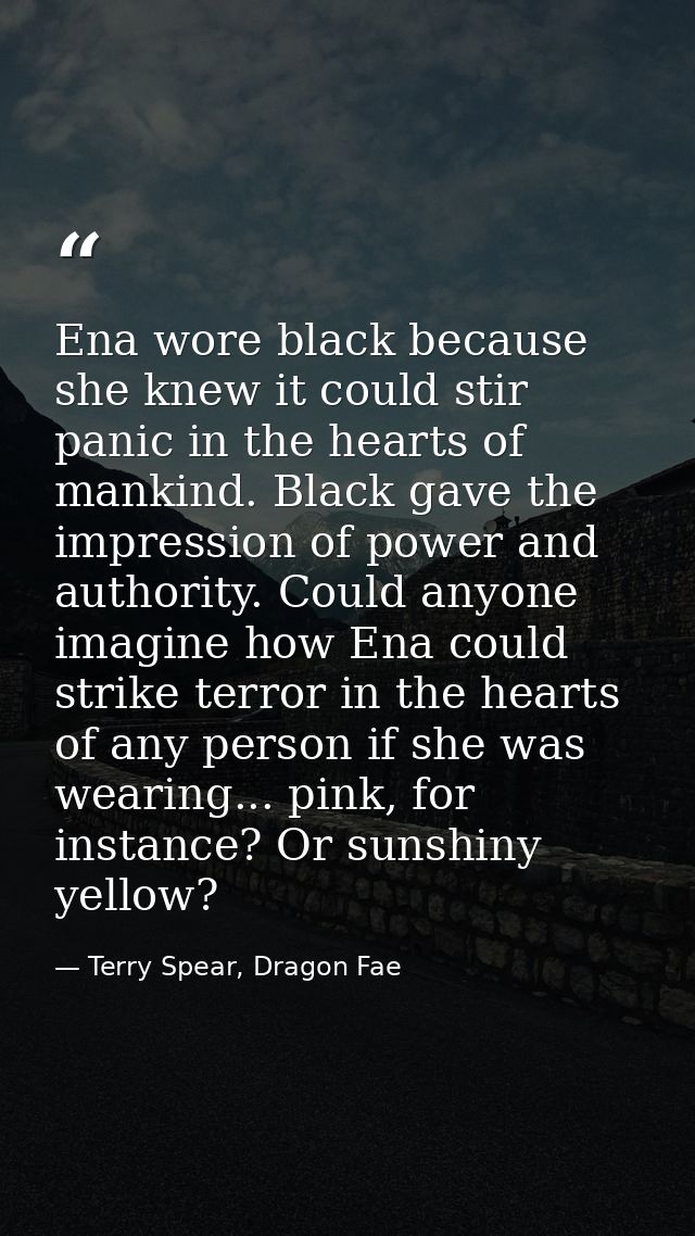 Ena wore black because she knew it could stir panic in the hearts of mankind. Black gave the impression of power and aut — Terry Spear, Dragon Fae