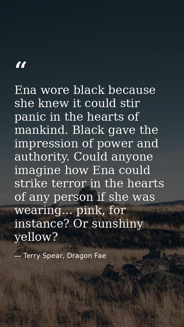 Ena wore black because she knew it could stir panic in the hearts of mankind. Black gave the impression of power and aut — Terry Spear, Dragon Fae