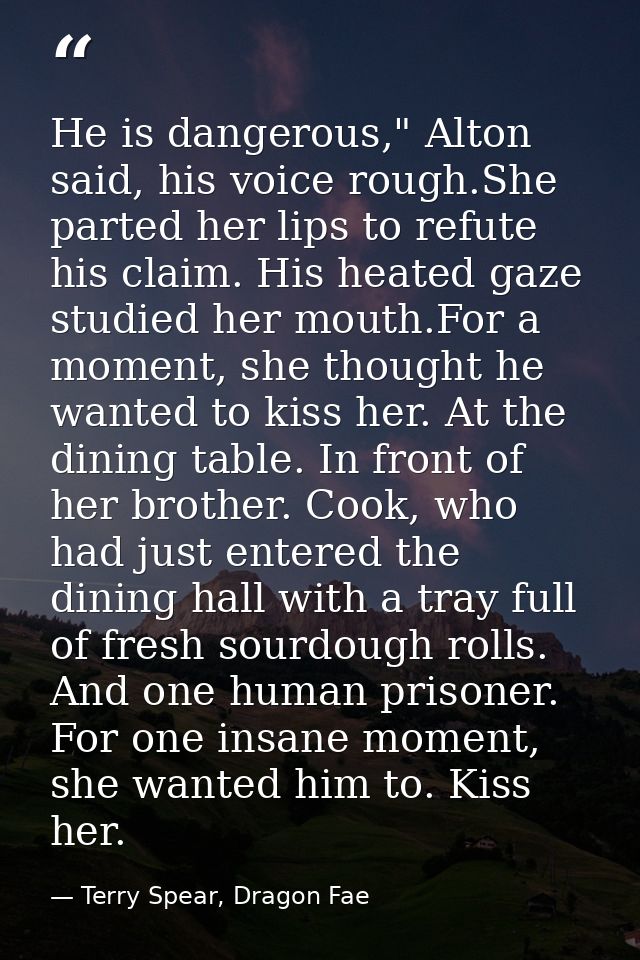 He is dangerous," Alton said, his voice rough.She parted her lips to refute his claim. His heated gaze studied her mouth — Terry Spear, Dragon Fae
