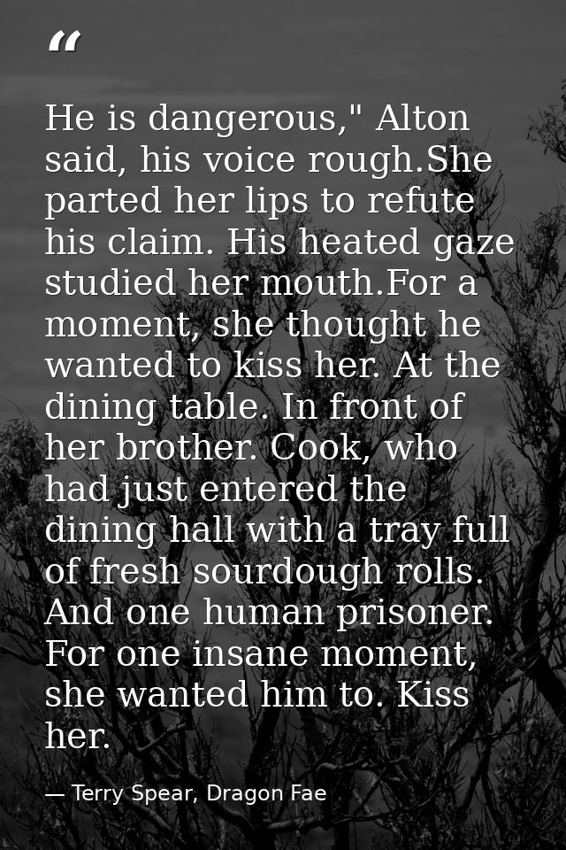 He is dangerous," Alton said, his voice rough.She parted her lips to refute his claim. His heated gaze studied her mouth — Terry Spear, Dragon Fae