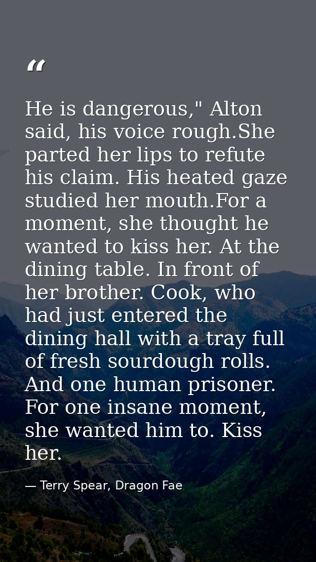 He is dangerous," Alton said, his voice rough.She parted her lips to refute his claim. His heated gaze studied her mouth — Terry Spear, Dragon Fae