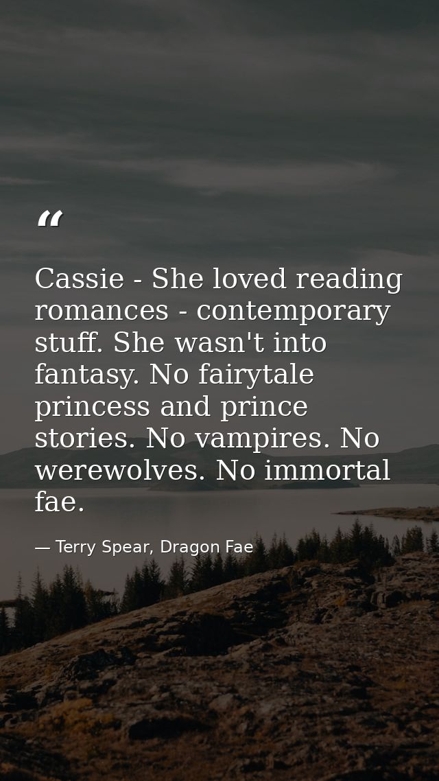 Cassie - She loved reading romances - contemporary stuff. She wasn't into fantasy. No fairytale princess and prince stor — Terry Spear, Dragon Fae