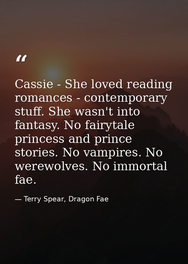 Cassie - She loved reading romances - contemporary stuff. She wasn't into fantasy. No fairytale princess and prince stor — Terry Spear, Dragon Fae