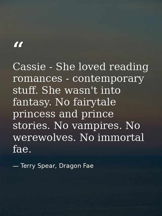 Cassie - She loved reading romances - contemporary stuff. She wasn't into fantasy. No fairytale princess and prince stor — Terry Spear, Dragon Fae