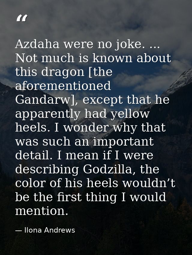 Azdaha were no joke. ... Not much is known about this dragon [the aforementioned Gandarw], except that he apparently had — Ilona Andrews