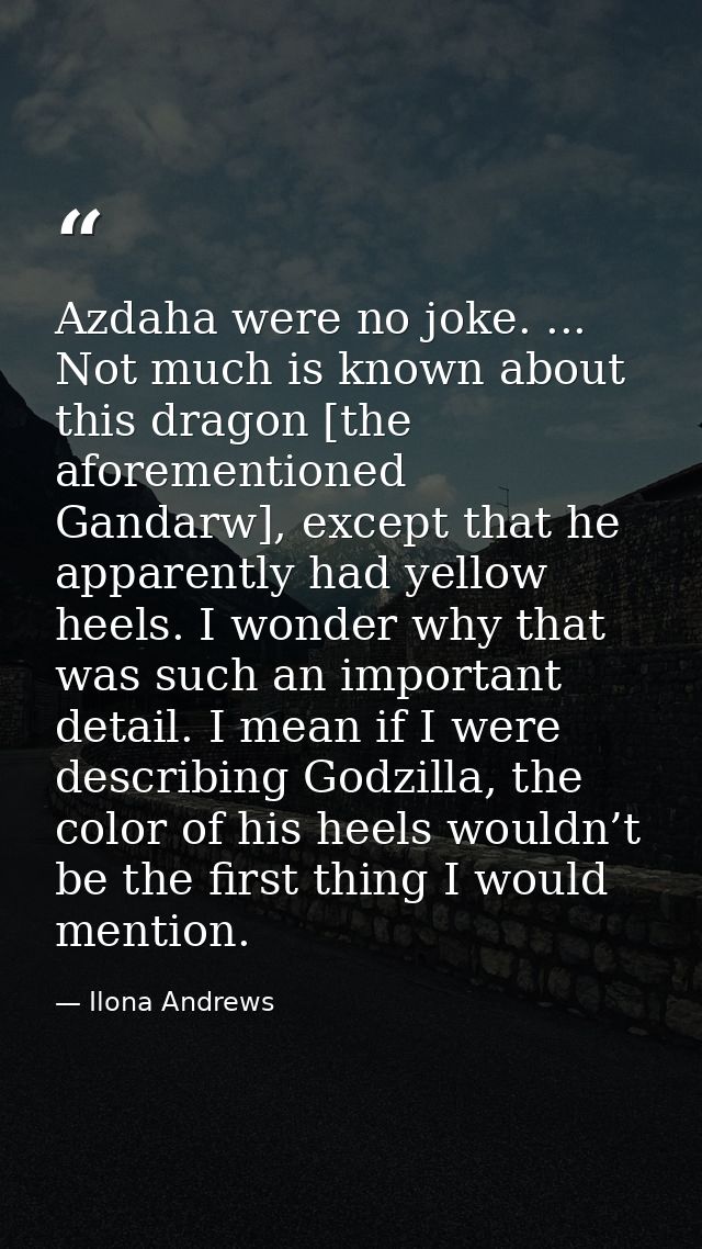 Azdaha were no joke. ... Not much is known about this dragon [the aforementioned Gandarw], except that he apparently had — Ilona Andrews