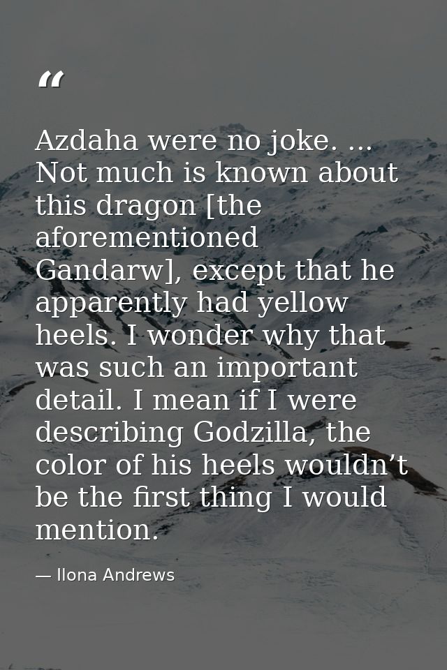 Azdaha were no joke. ... Not much is known about this dragon [the aforementioned Gandarw], except that he apparently had — Ilona Andrews