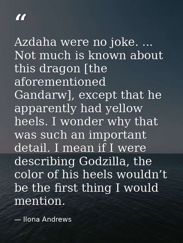 Azdaha were no joke. ... Not much is known about this dragon [the aforementioned Gandarw], except that he apparently had — Ilona Andrews