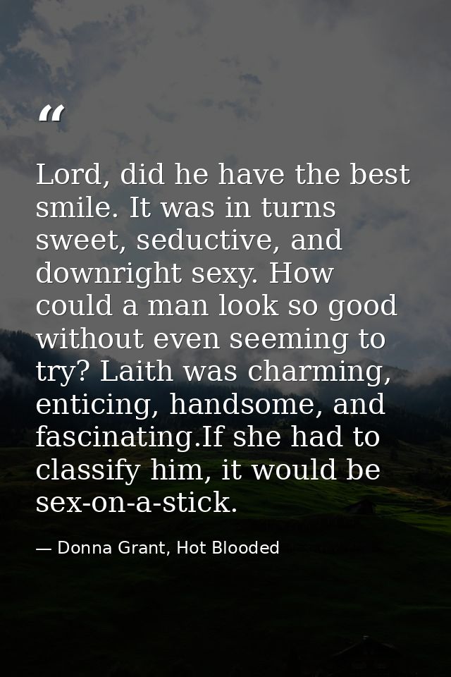 Lord, did he have the best smile. It was in turns sweet, seductive, and downright sexy. How could a man look so good wit — Donna Grant, Hot Blooded