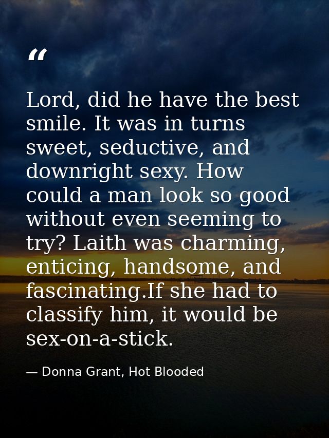 Lord, did he have the best smile. It was in turns sweet, seductive, and downright sexy. How could a man look so good wit — Donna Grant, Hot Blooded