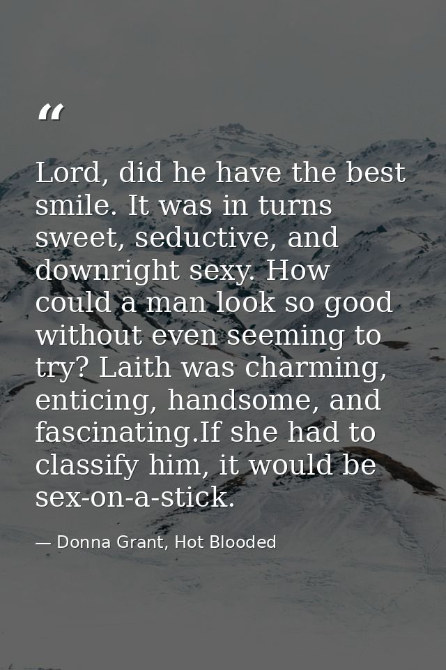 Lord, did he have the best smile. It was in turns sweet, seductive, and downright sexy. How could a man look so good wit — Donna Grant, Hot Blooded