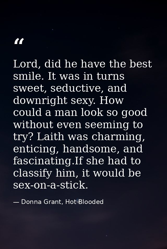 Lord, did he have the best smile. It was in turns sweet, seductive, and downright sexy. How could a man look so good wit — Donna Grant, Hot Blooded