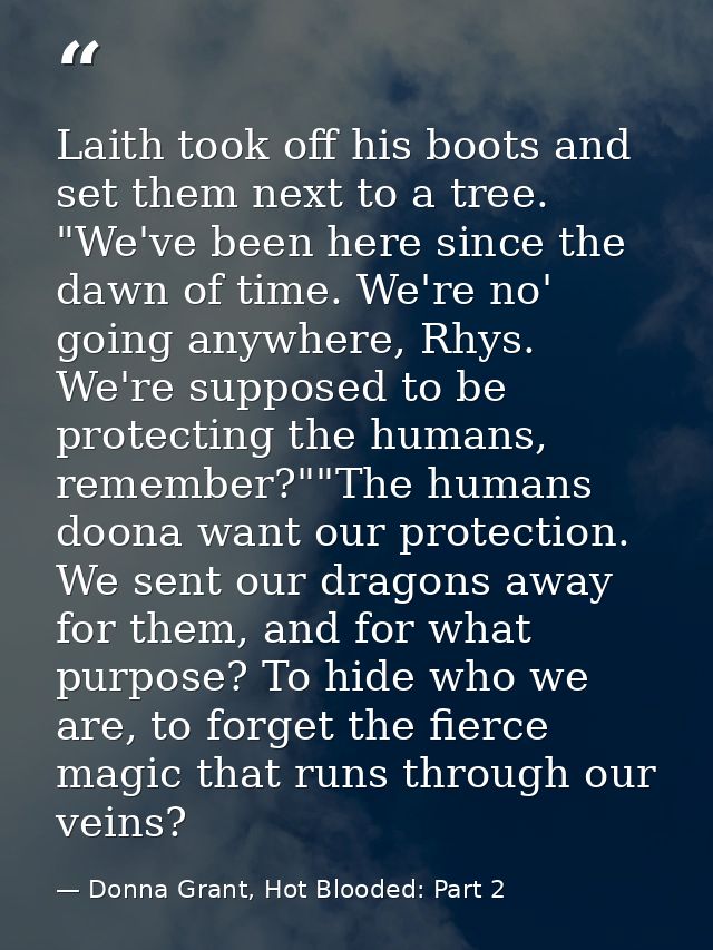 Laith took off his boots and set them next to a tree. "We've been here since the dawn of time. We're no' going anywhere, — Donna Grant, Hot Blooded: Part 2