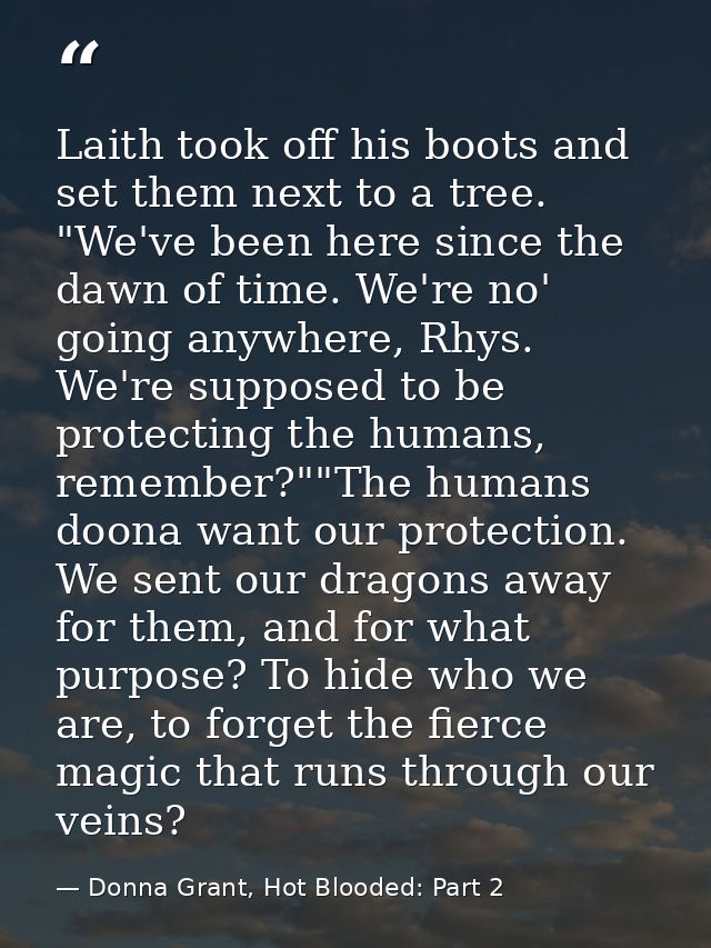 Laith took off his boots and set them next to a tree. "We've been here since the dawn of time. We're no' going anywhere, — Donna Grant, Hot Blooded: Part 2