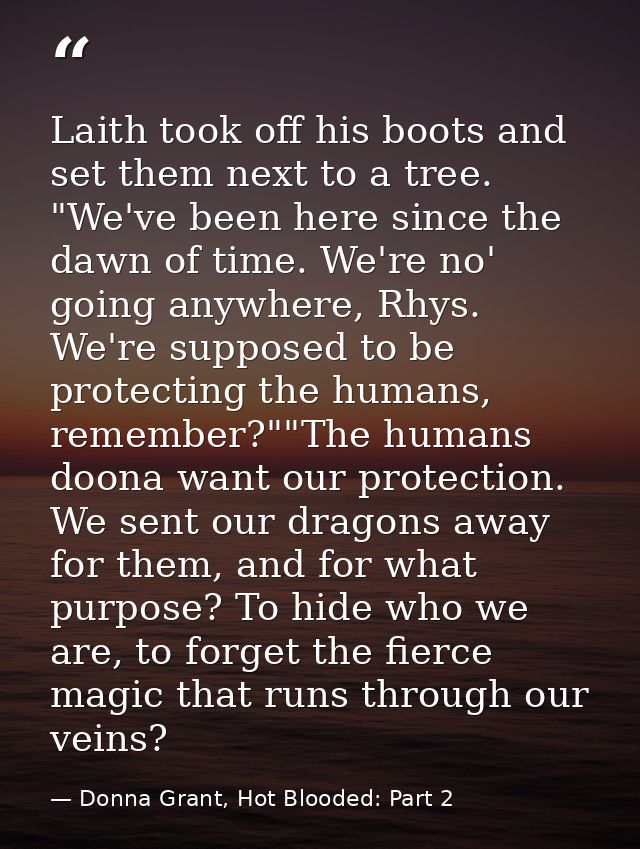 Laith took off his boots and set them next to a tree. "We've been here since the dawn of time. We're no' going anywhere, — Donna Grant, Hot Blooded: Part 2