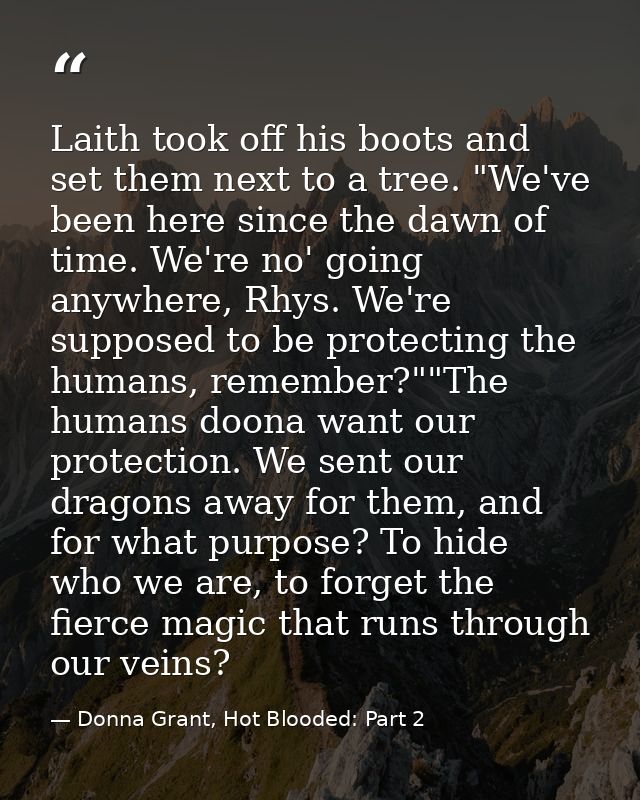 Laith took off his boots and set them next to a tree. "We've been here since the dawn of time. We're no' going anywhere, — Donna Grant, Hot Blooded: Part 2