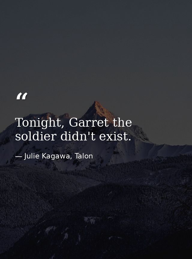 Tonight, Garret the soldier didn't exist. — Julie Kagawa, Talon