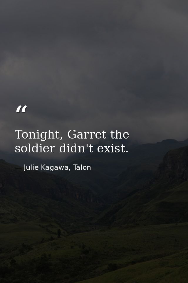 Tonight, Garret the soldier didn't exist. — Julie Kagawa, Talon