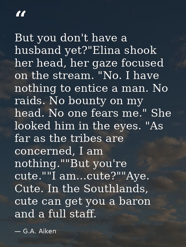 But you don't have a husband yet?"Elina shook her head, her gaze focused on the stream. "No. I have nothing to entice a  — G.A. Aiken