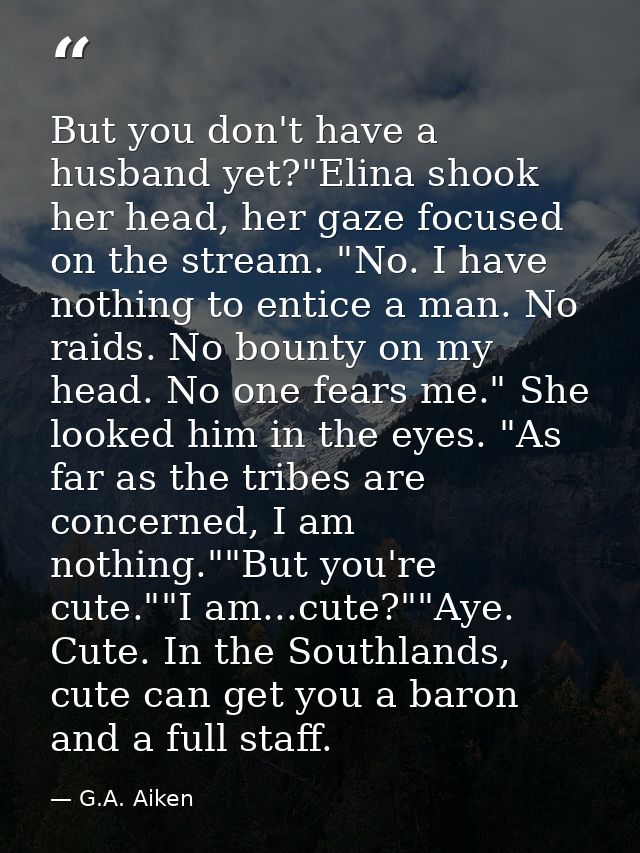 But you don't have a husband yet?"Elina shook her head, her gaze focused on the stream. "No. I have nothing to entice a  — G.A. Aiken