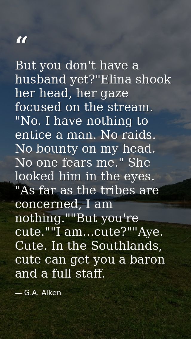 But you don't have a husband yet?"Elina shook her head, her gaze focused on the stream. "No. I have nothing to entice a  — G.A. Aiken