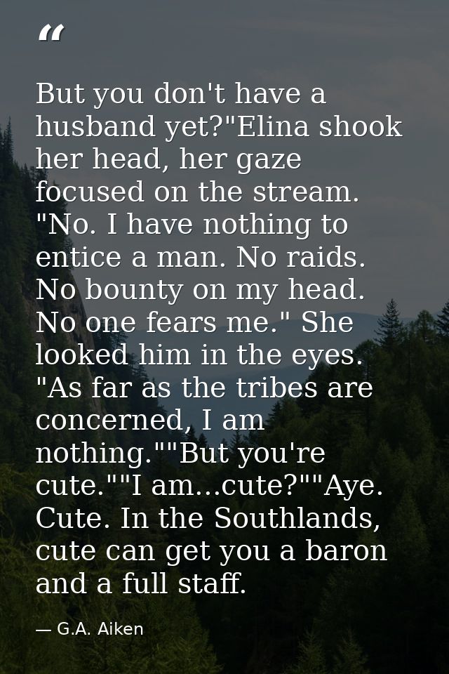 But you don't have a husband yet?"Elina shook her head, her gaze focused on the stream. "No. I have nothing to entice a  — G.A. Aiken