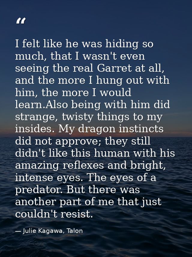 I felt like he was hiding so much, that I wasn't even seeing the real Garret at all, and the more I hung out with him, t — Julie Kagawa, Talon