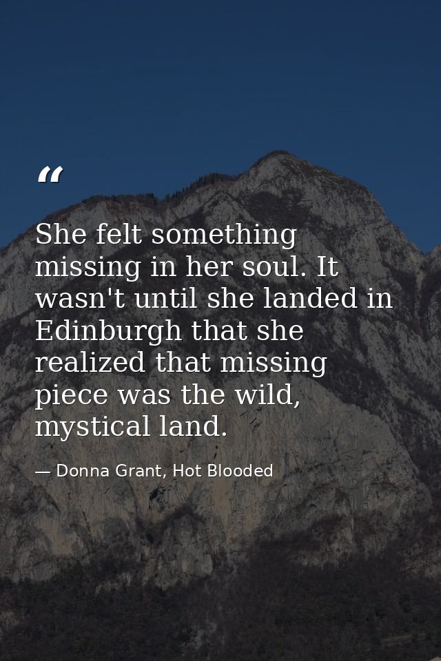 She felt something missing in her soul. It wasn't until she landed in Edinburgh that she realized that missing piece was — Donna Grant, Hot Blooded
