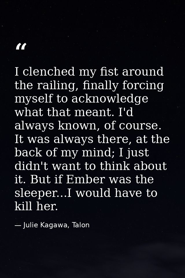 I clenched my fist around the railing, finally forcing myself to acknowledge what that meant. I'd always known, of cours — Julie Kagawa, Talon