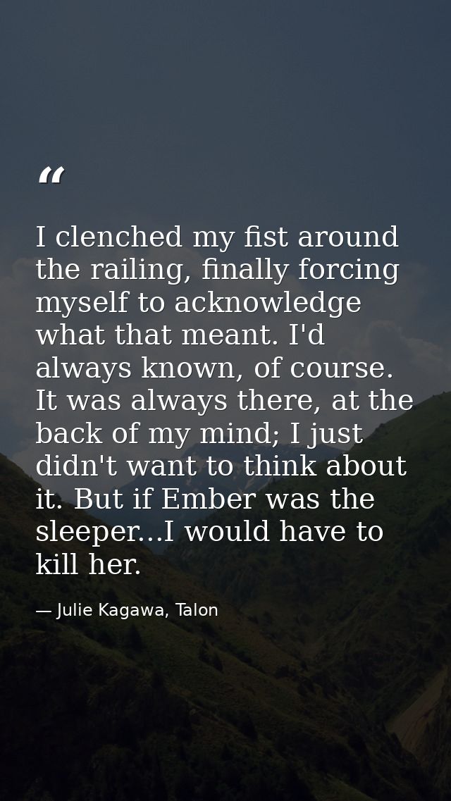 I clenched my fist around the railing, finally forcing myself to acknowledge what that meant. I'd always known, of cours — Julie Kagawa, Talon