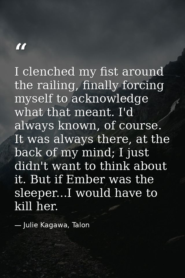 I clenched my fist around the railing, finally forcing myself to acknowledge what that meant. I'd always known, of cours — Julie Kagawa, Talon
