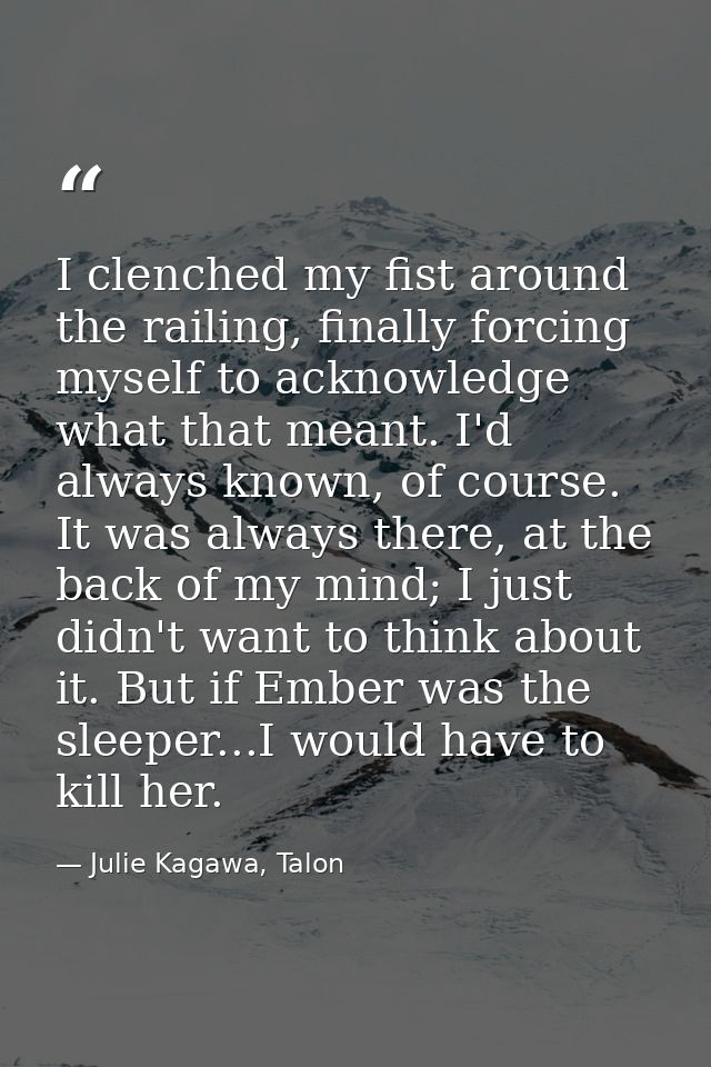 I clenched my fist around the railing, finally forcing myself to acknowledge what that meant. I'd always known, of cours — Julie Kagawa, Talon