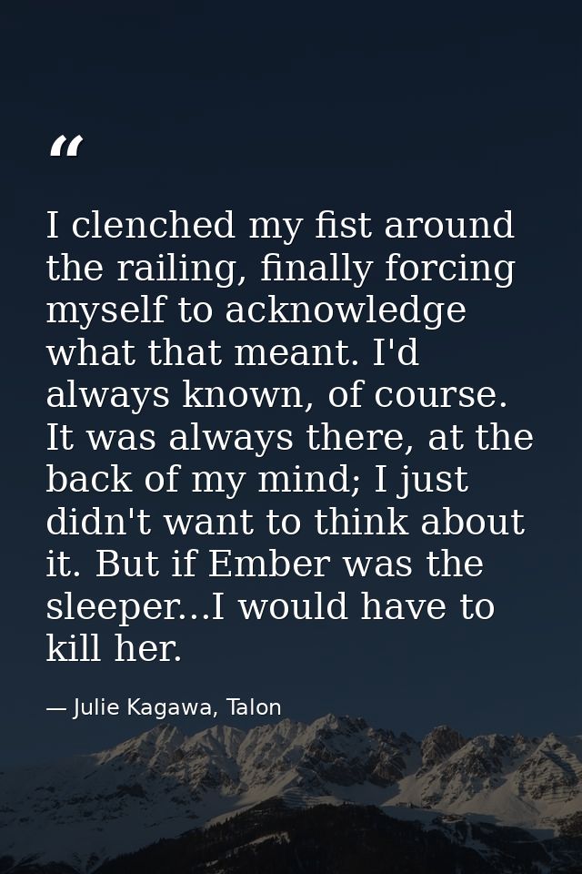 I clenched my fist around the railing, finally forcing myself to acknowledge what that meant. I'd always known, of cours — Julie Kagawa, Talon