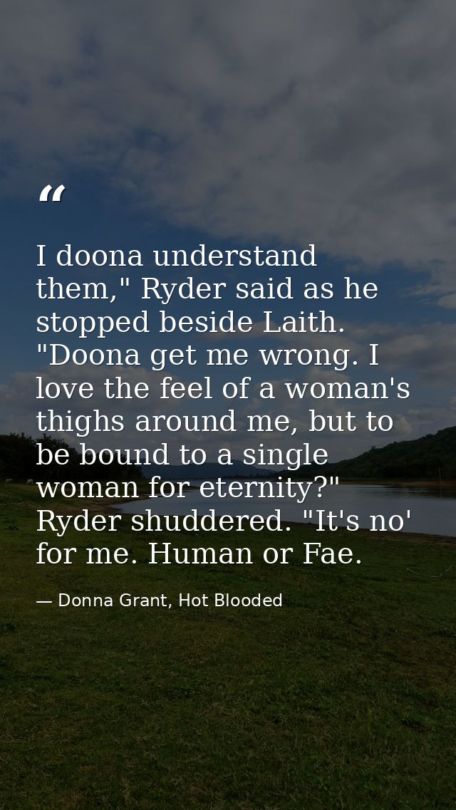 I doona understand them," Ryder said as he stopped beside Laith. "Doona get me wrong. I love the feel of a woman's thigh — Donna Grant, Hot Blooded