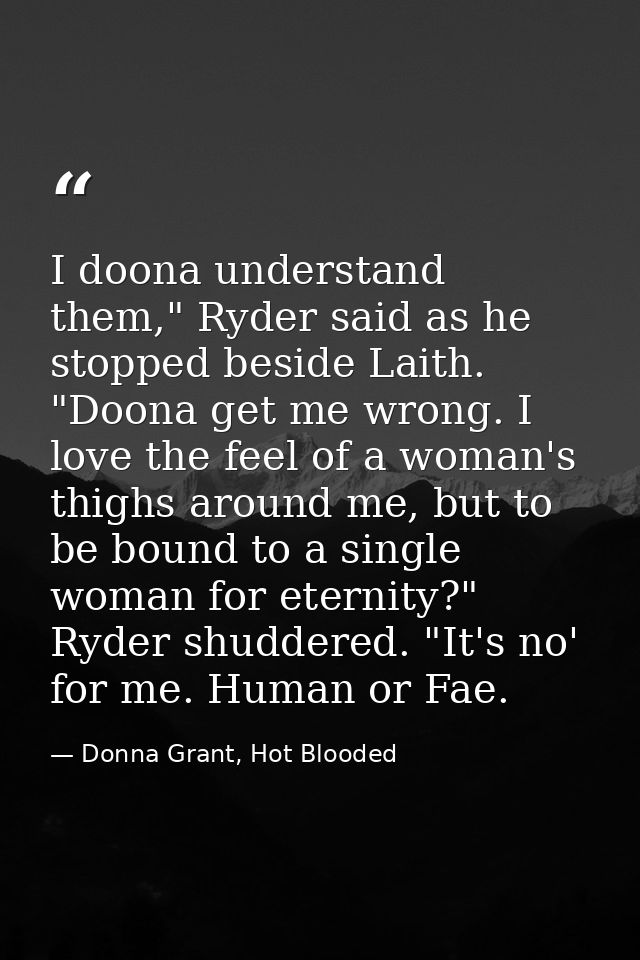 I doona understand them," Ryder said as he stopped beside Laith. "Doona get me wrong. I love the feel of a woman's thigh — Donna Grant, Hot Blooded