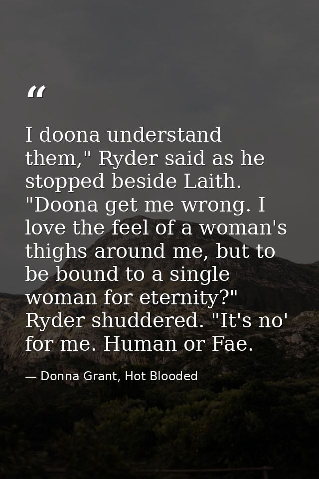 I doona understand them," Ryder said as he stopped beside Laith. "Doona get me wrong. I love the feel of a woman's thigh — Donna Grant, Hot Blooded