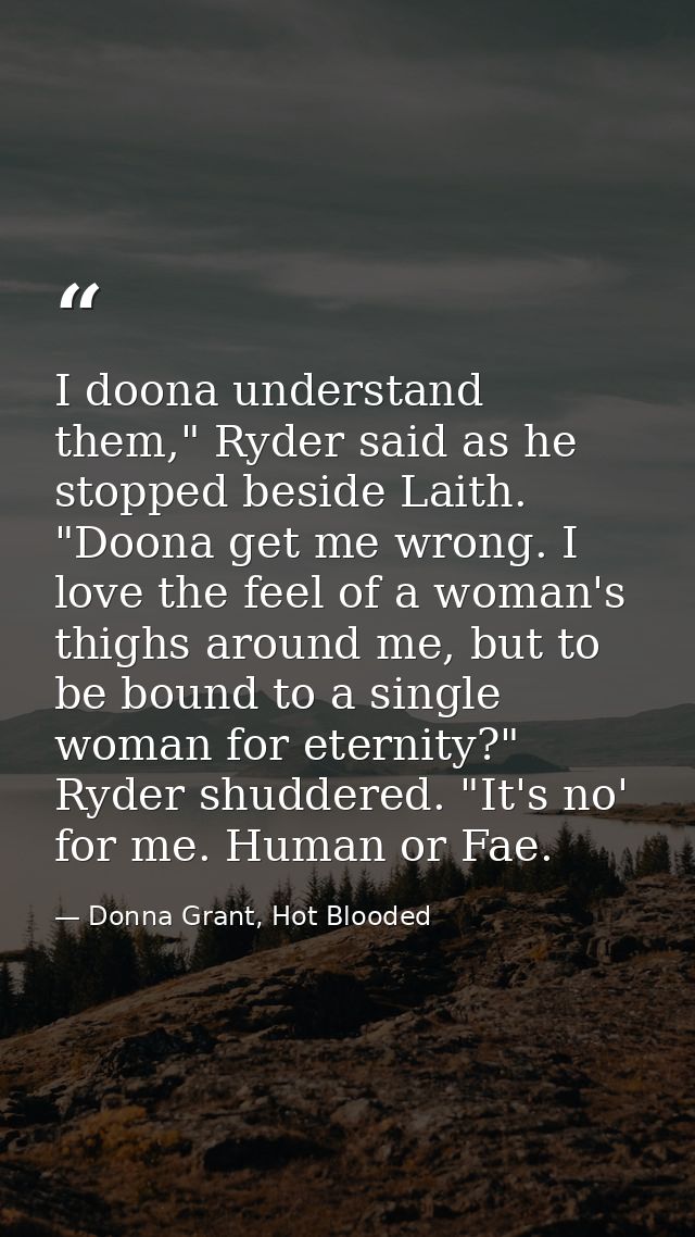 I doona understand them," Ryder said as he stopped beside Laith. "Doona get me wrong. I love the feel of a woman's thigh — Donna Grant, Hot Blooded