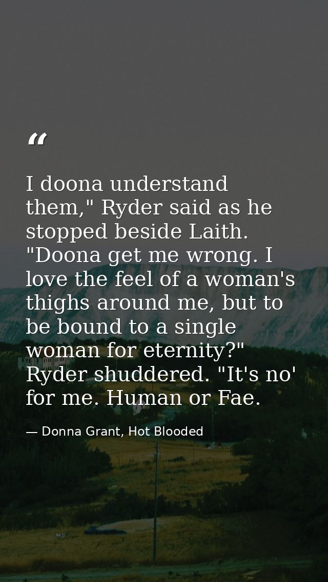 I doona understand them," Ryder said as he stopped beside Laith. "Doona get me wrong. I love the feel of a woman's thigh — Donna Grant, Hot Blooded