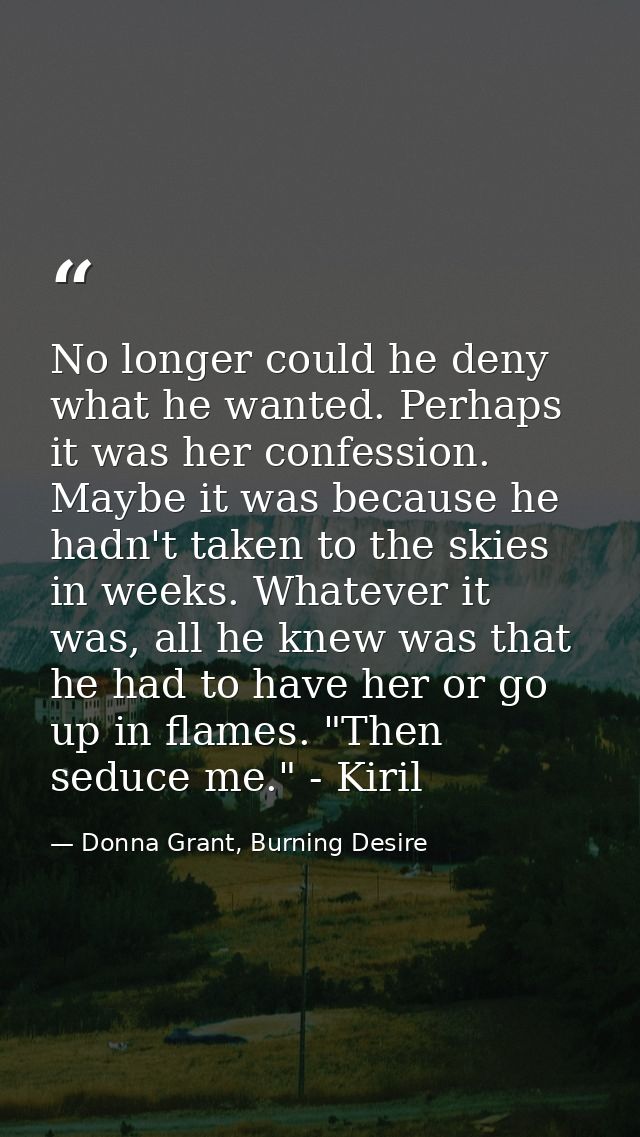No longer could he deny what he wanted. Perhaps it was her confession. Maybe it was because he hadn't taken to the skies — Donna Grant, Burning Desire