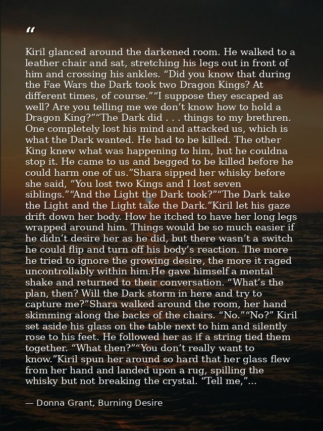 Kiril glanced around the darkened room. He walked to a leather chair and sat, stretching his legs out in front of him an — Donna Grant, Burning Desire