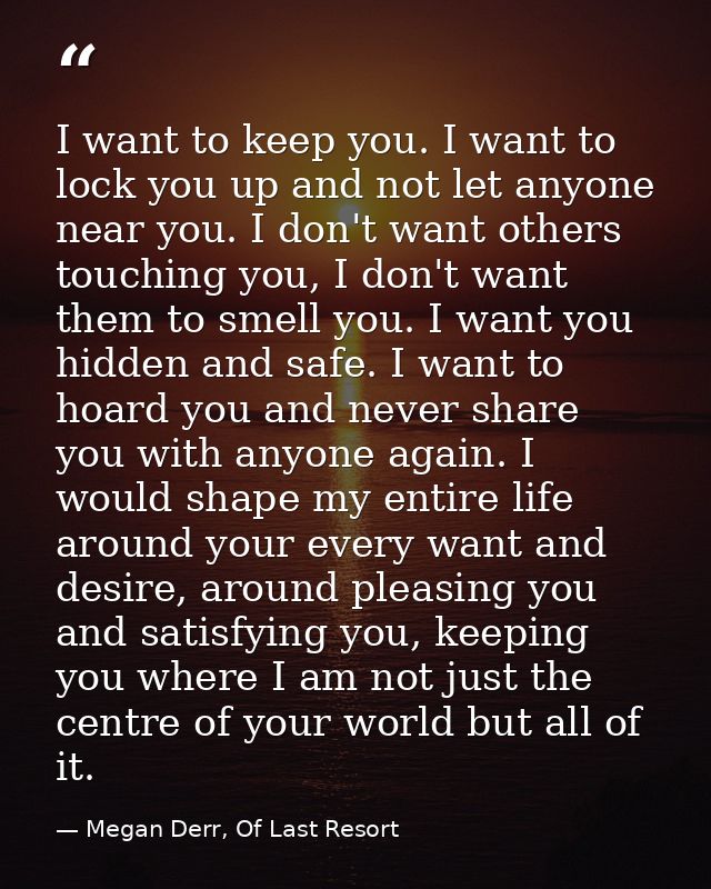 I want to keep you. I want to lock you up and not let anyone near you. I don't want others touching you, I don't want th — Megan Derr, Of Last Resort